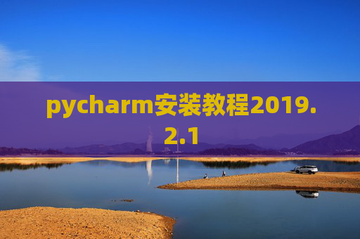 pycharm安装教程2019.2.1 pycharm安装教程2019.2.1